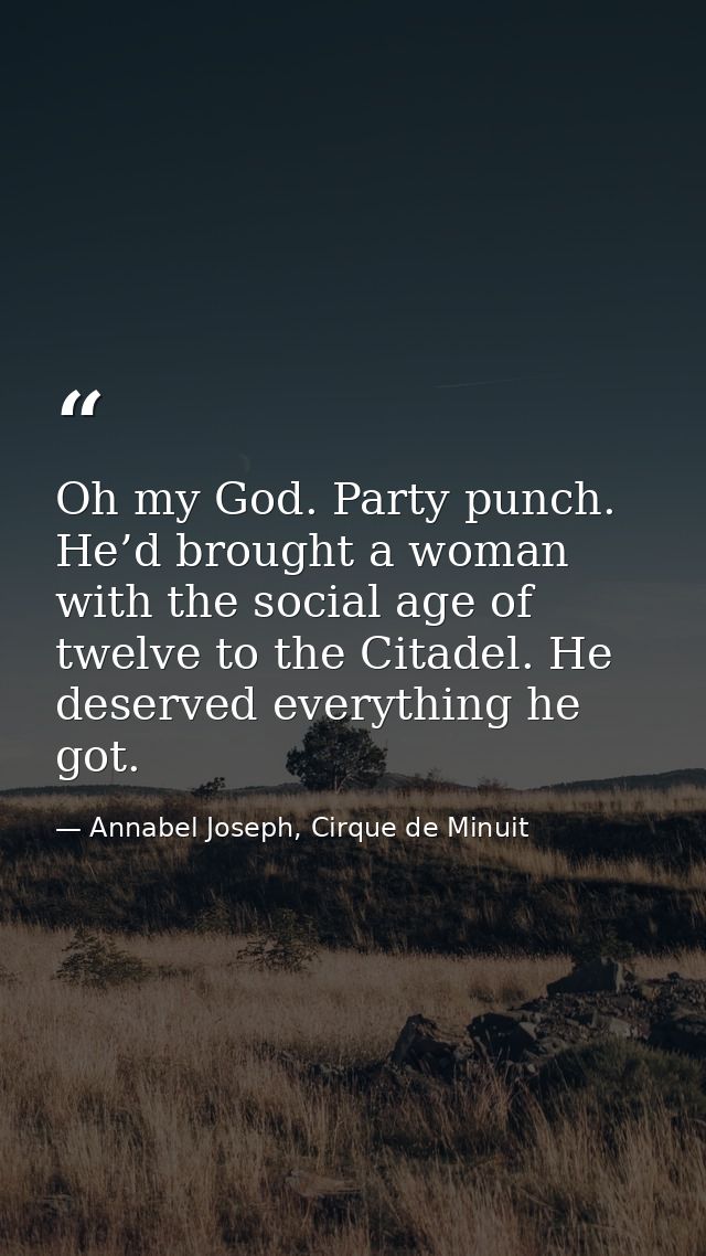 Oh my God. Party punch. He’d brought a woman with the social age of twelve to the Citadel. He deserved everything he got — Annabel Joseph, Cirque de Minuit