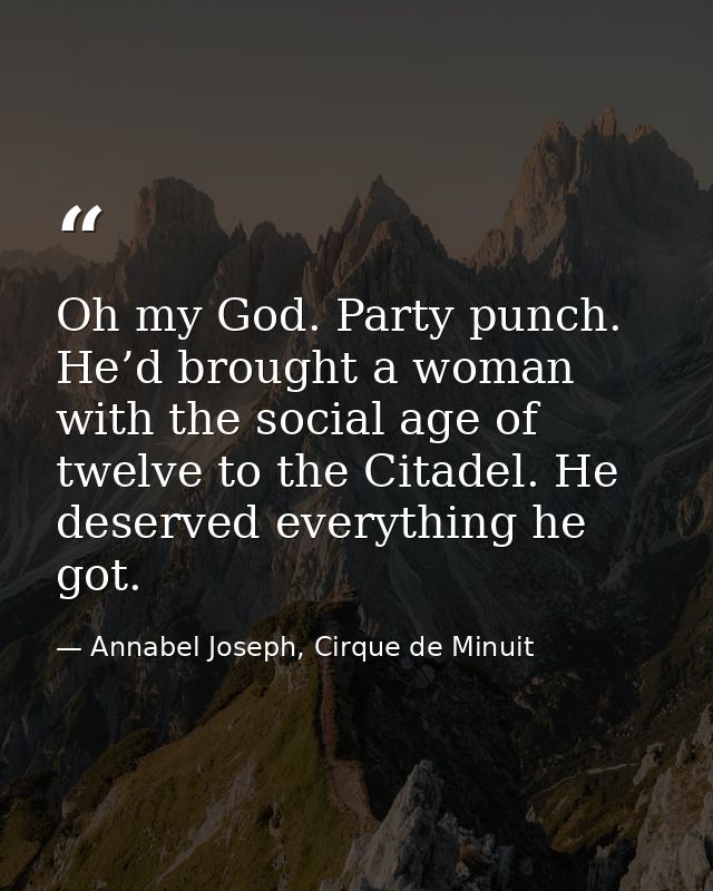 Oh my God. Party punch. He’d brought a woman with the social age of twelve to the Citadel. He deserved everything he got — Annabel Joseph, Cirque de Minuit