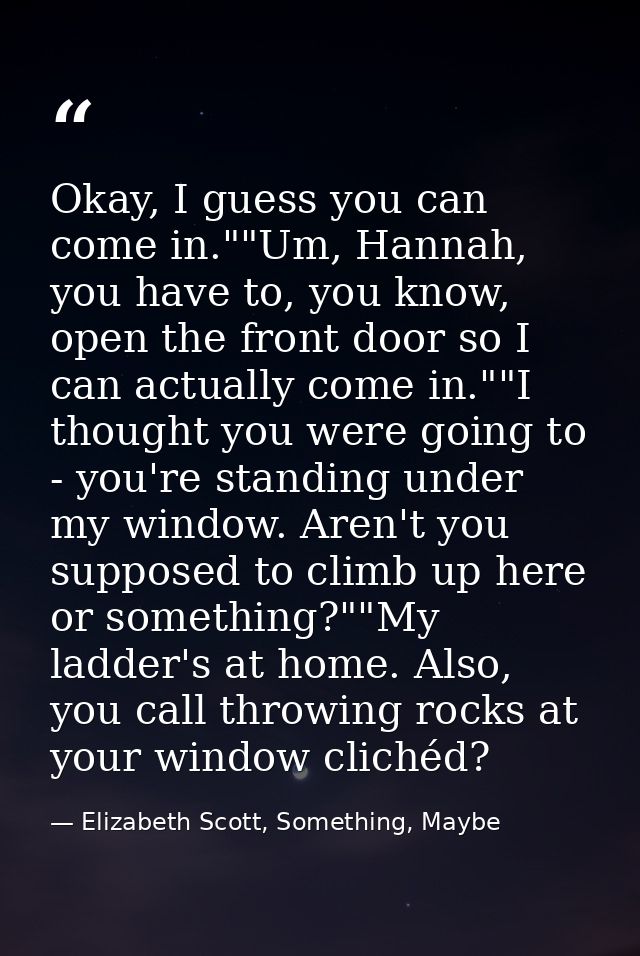Okay, I guess you can come in.""Um, Hannah, you have to, you know, open the front door so I can actually come in.""I tho — Elizabeth Scott, Something, Maybe