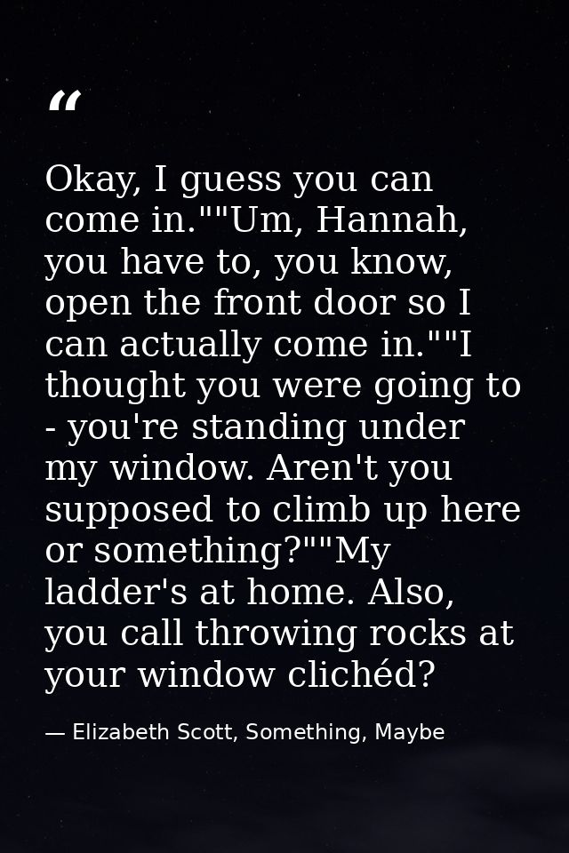 Okay, I guess you can come in.""Um, Hannah, you have to, you know, open the front door so I can actually come in.""I tho — Elizabeth Scott, Something, Maybe