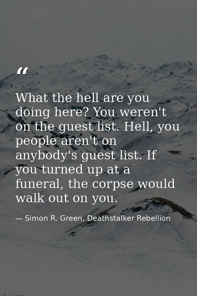What the hell are you doing here? You weren't on the guest list. Hell, you people aren't on anybody's guest list. If you — Simon R. Green, Deathstalker Rebellion