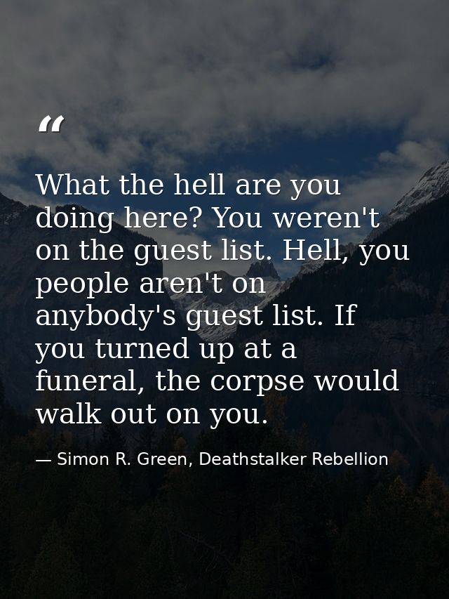 What the hell are you doing here? You weren't on the guest list. Hell, you people aren't on anybody's guest list. If you — Simon R. Green, Deathstalker Rebellion
