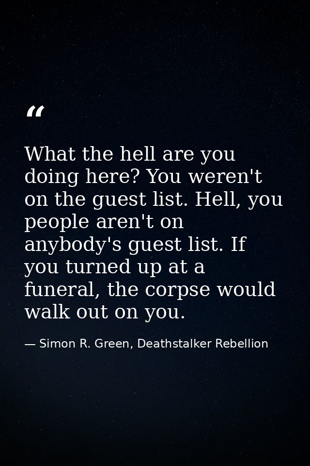 What the hell are you doing here? You weren't on the guest list. Hell, you people aren't on anybody's guest list. If you — Simon R. Green, Deathstalker Rebellion