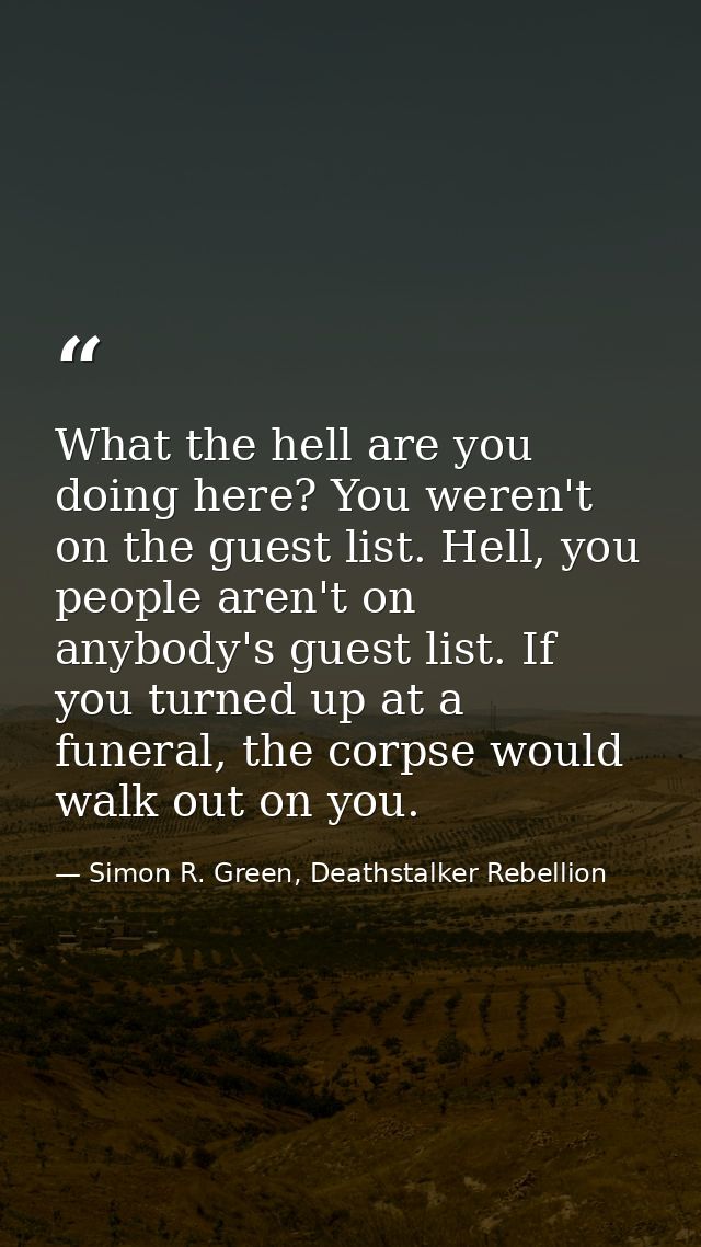 What the hell are you doing here? You weren't on the guest list. Hell, you people aren't on anybody's guest list. If you — Simon R. Green, Deathstalker Rebellion