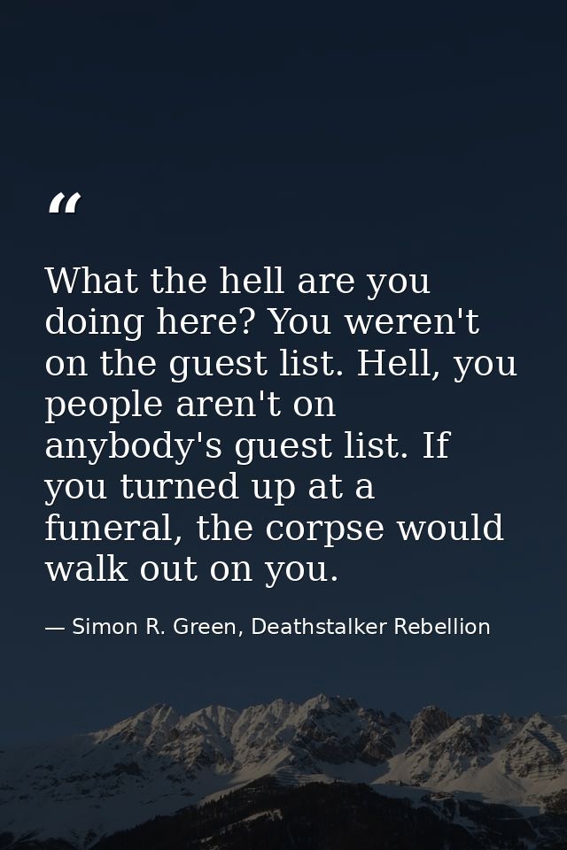 What the hell are you doing here? You weren't on the guest list. Hell, you people aren't on anybody's guest list. If you — Simon R. Green, Deathstalker Rebellion