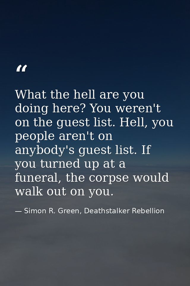 What the hell are you doing here? You weren't on the guest list. Hell, you people aren't on anybody's guest list. If you — Simon R. Green, Deathstalker Rebellion