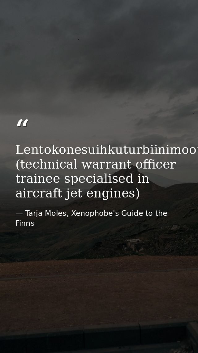 Lentokonesuihkuturbiinimoottoriapumekaanikkoaliupseerioppilas (technical warrant officer trainee specialised in aircraft — Tarja Moles, Xenophobe's Guide to the Finns