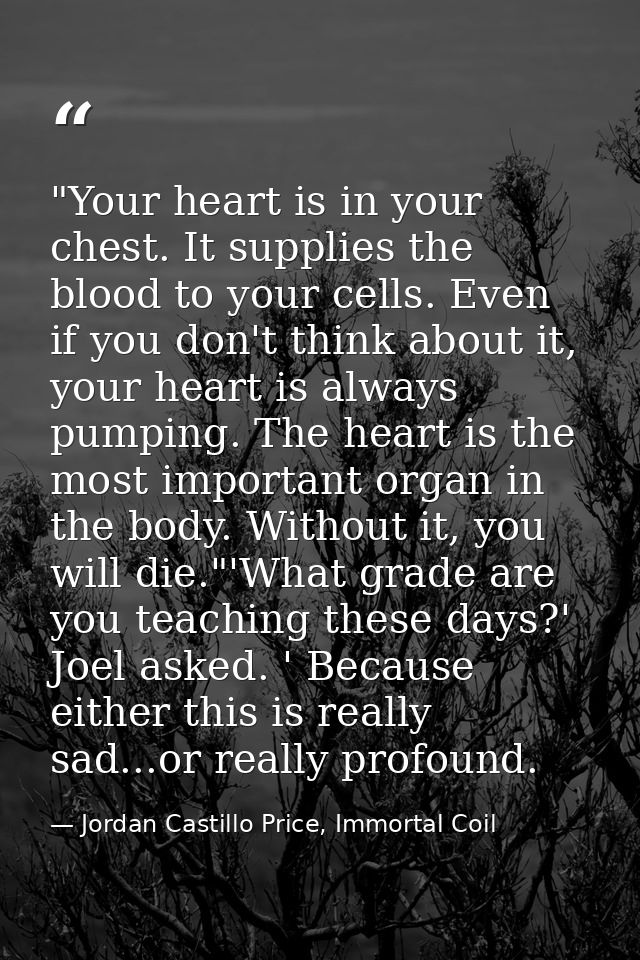‎"Your heart is in your chest. It supplies the blood to your cells. Even if you don't think about it, your heart is alwa — Jordan Castillo Price, Immortal Coil