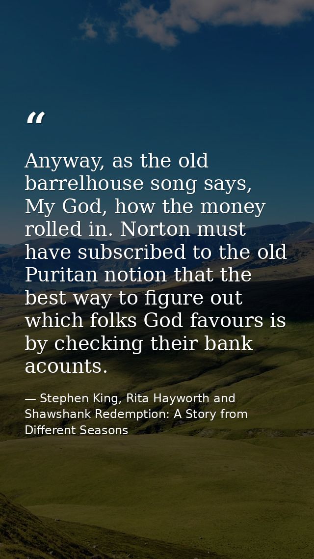 Anyway, as the old barrelhouse song says, My God, how the money rolled in. Norton must have subscribed to the old Purita — Stephen King, Rita Hayworth and Shawshank Redemption: A Story from Different Seasons