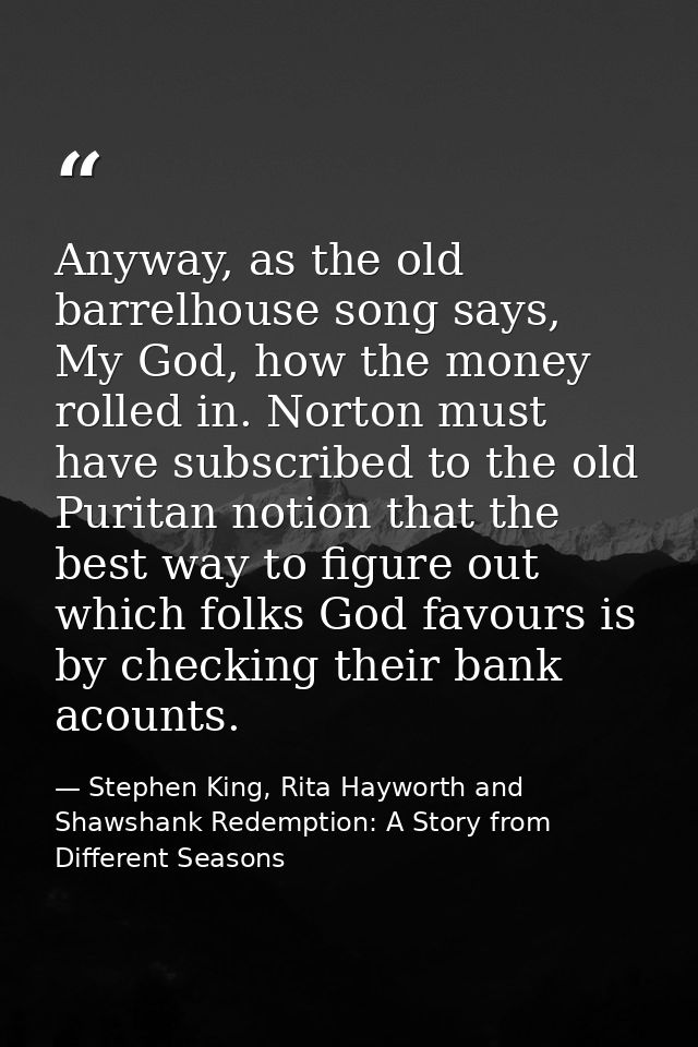 Anyway, as the old barrelhouse song says, My God, how the money rolled in. Norton must have subscribed to the old Purita — Stephen King, Rita Hayworth and Shawshank Redemption: A Story from Different Seasons