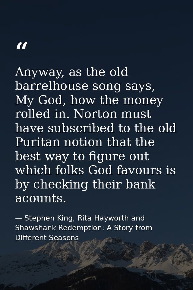 Anyway, as the old barrelhouse song says, My God, how the money rolled in. Norton must have subscribed to the old Purita — Stephen King, Rita Hayworth and Shawshank Redemption: A Story from Different Seasons