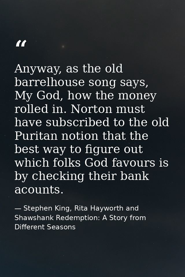 Anyway, as the old barrelhouse song says, My God, how the money rolled in. Norton must have subscribed to the old Purita — Stephen King, Rita Hayworth and Shawshank Redemption: A Story from Different Seasons