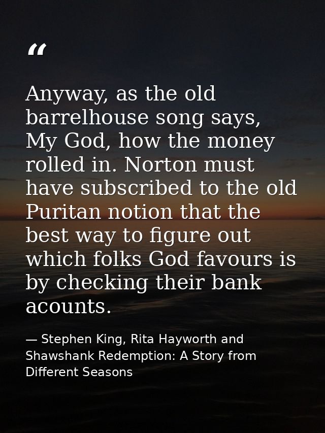 Anyway, as the old barrelhouse song says, My God, how the money rolled in. Norton must have subscribed to the old Purita — Stephen King, Rita Hayworth and Shawshank Redemption: A Story from Different Seasons