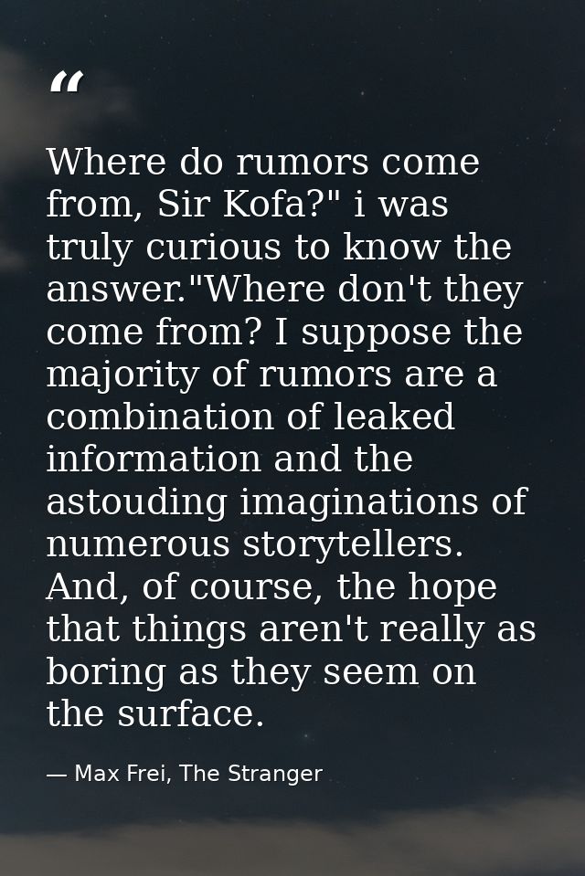 Where do rumors come from, Sir Kofa?" i was truly curious to know the answer."Where don't they come from? I suppose the  — Max Frei, The Stranger