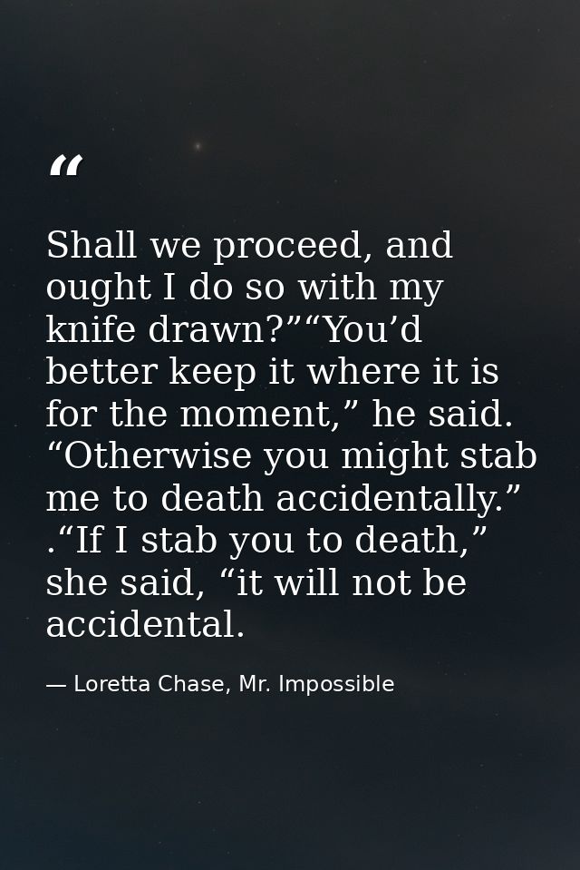Shall we proceed, and ought I do so with my knife drawn?”“You’d better keep it where it is for the moment,” he said. “Ot — Loretta Chase, Mr. Impossible