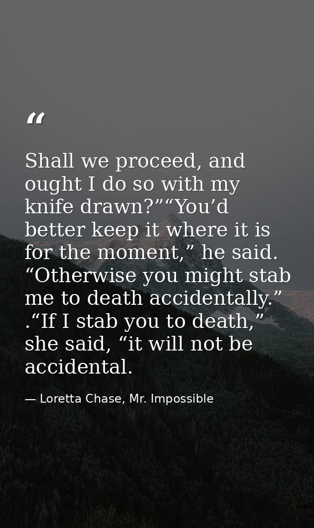 Shall we proceed, and ought I do so with my knife drawn?”“You’d better keep it where it is for the moment,” he said. “Ot — Loretta Chase, Mr. Impossible