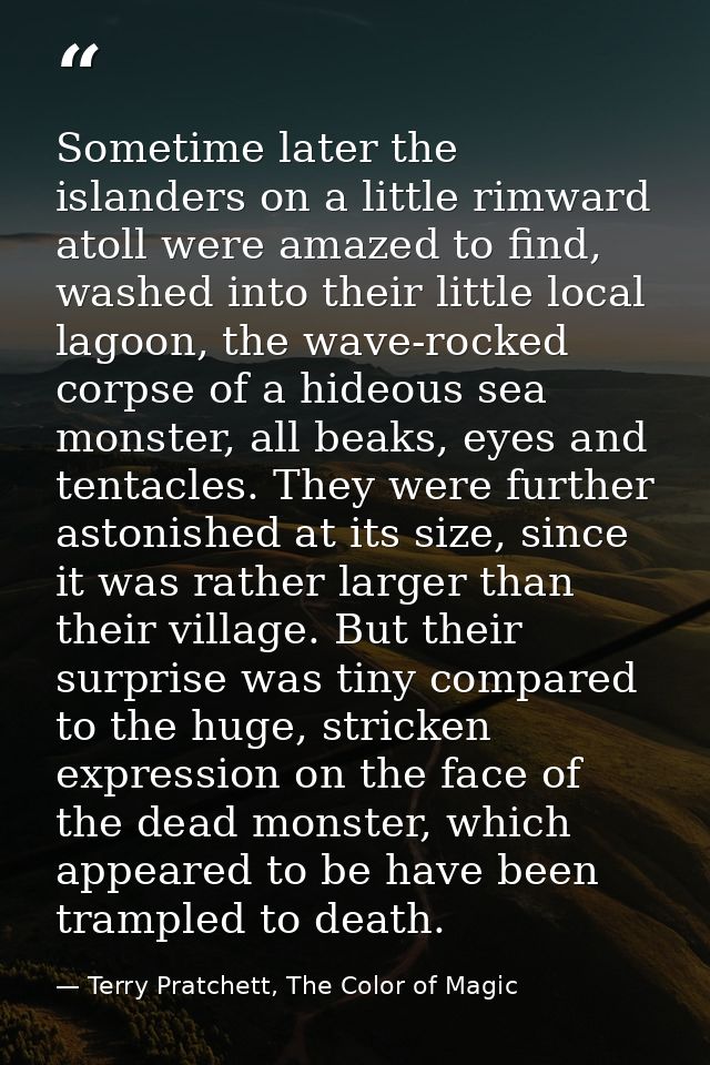 Sometime later the islanders on a little rimward atoll were amazed to find, washed into their little local lagoon, the w — Terry Pratchett, The Color of Magic
