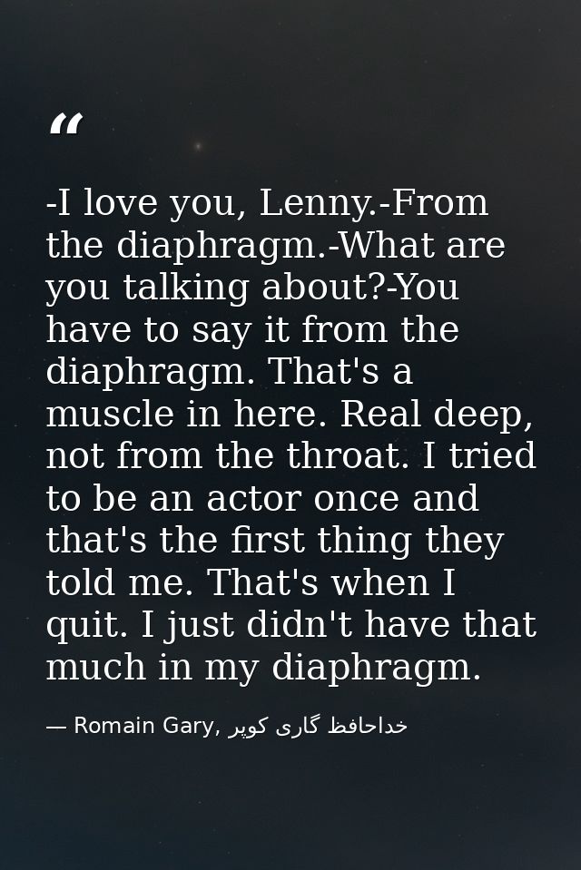 -I love you, Lenny.-From the diaphragm.-What are you talking about?-You have to say it from the diaphragm. That's a musc — Romain Gary, خداحافظ گاری کوپر