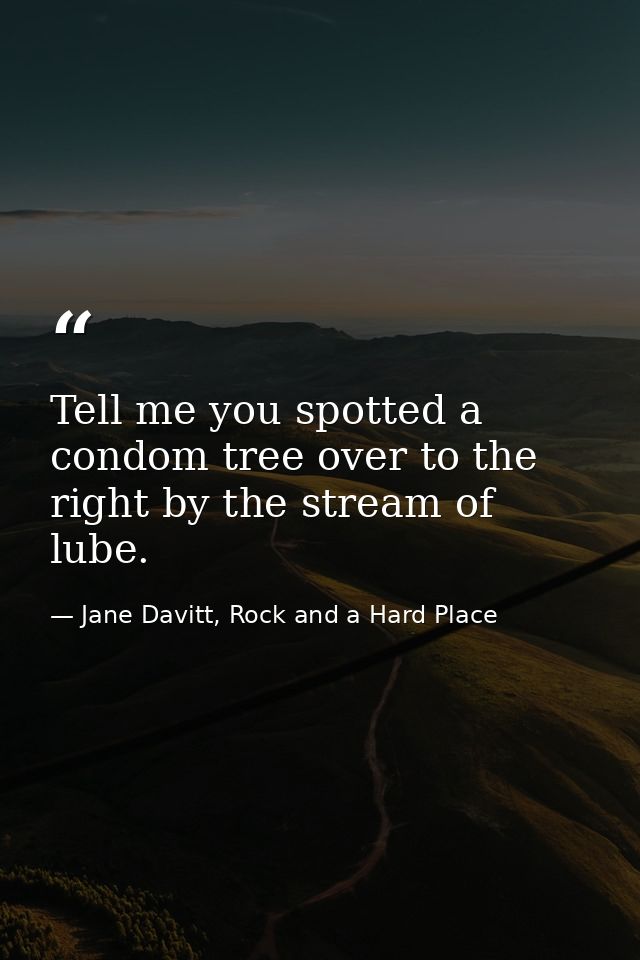 Tell me you spotted a condom tree over to the right by the stream of lube. — Jane Davitt, Rock and a Hard Place