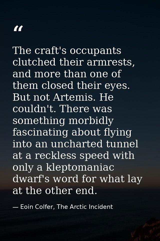 The craft's occupants clutched their armrests, and more than one of them closed their eyes. But not Artemis. He couldn't — Eoin Colfer, The Arctic Incident