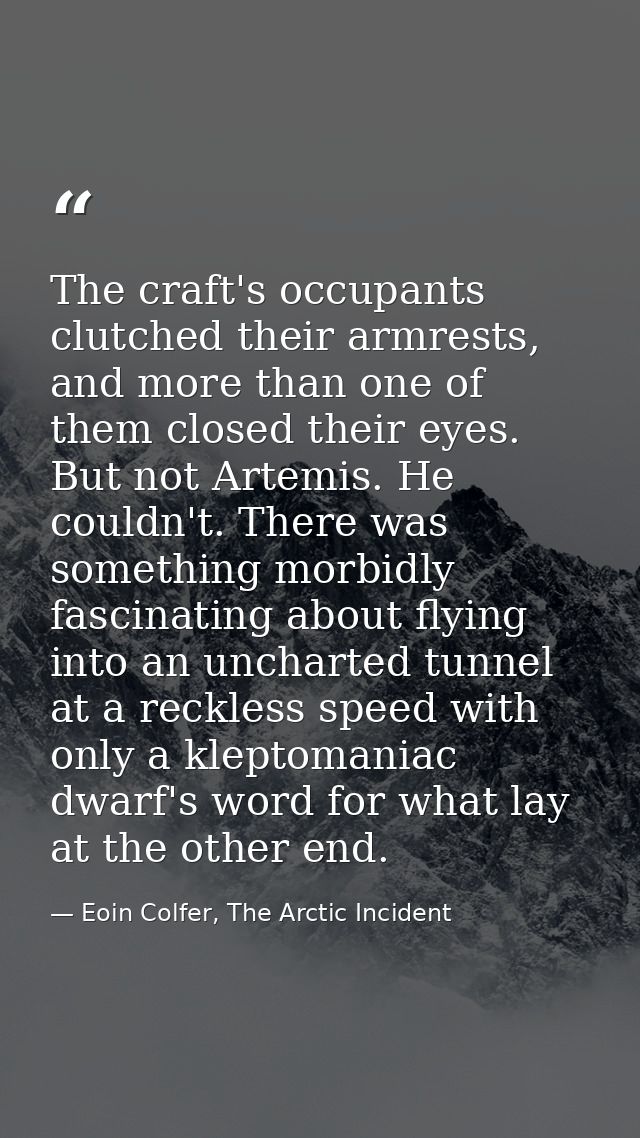 The craft's occupants clutched their armrests, and more than one of them closed their eyes. But not Artemis. He couldn't — Eoin Colfer, The Arctic Incident
