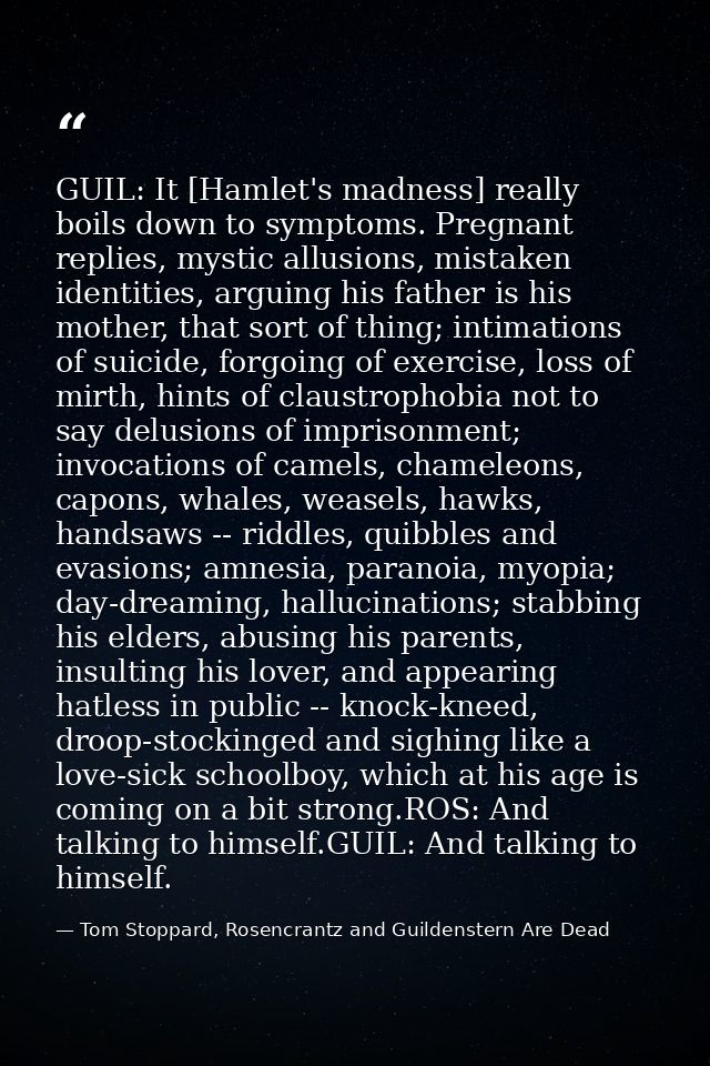 GUIL: It [Hamlet's madness] really boils down to symptoms. Pregnant replies, mystic allusions, mistaken identities, argu — Tom Stoppard, Rosencrantz and Guildenstern Are Dead