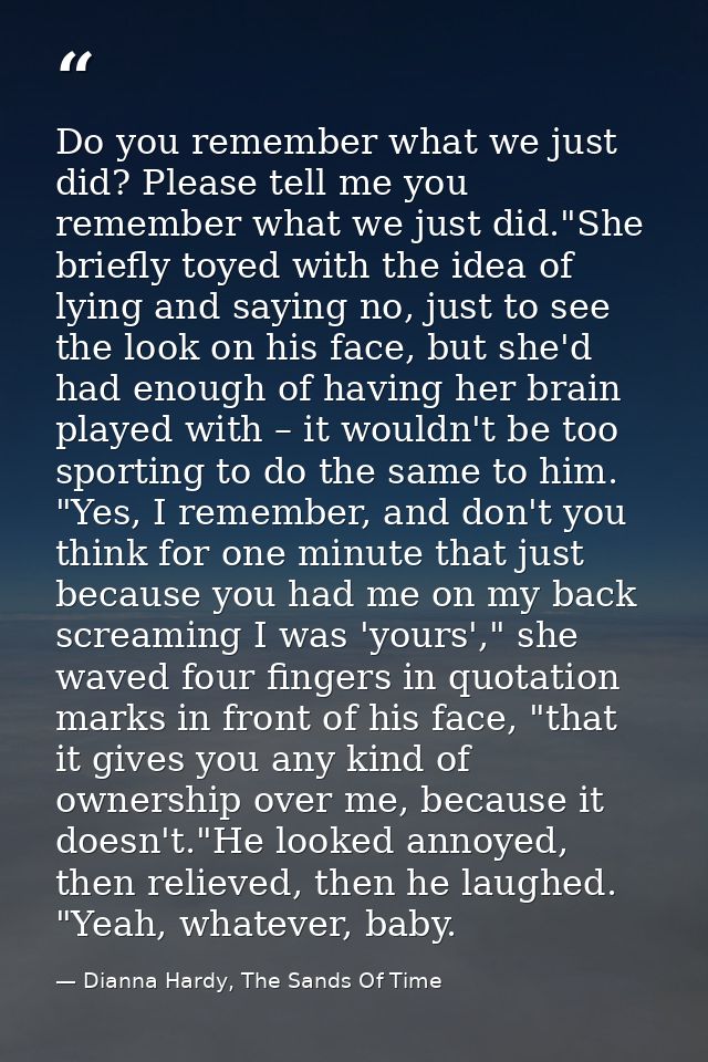 Do you remember what we just did? Please tell me you remember what we just did."She briefly toyed with the idea of lying — Dianna Hardy, The Sands Of Time