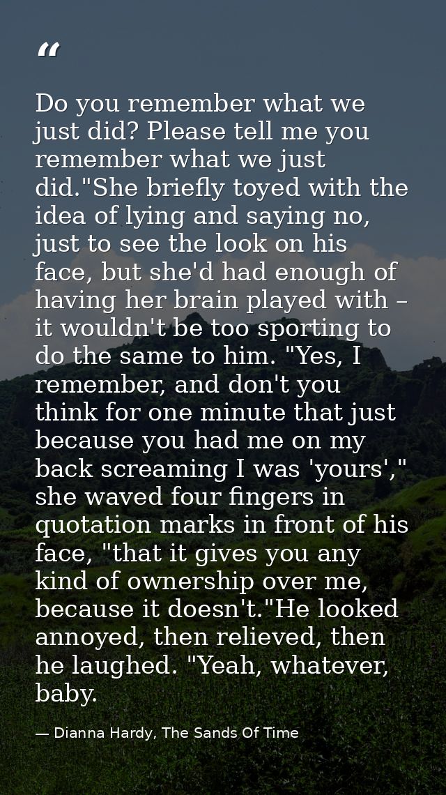 Do you remember what we just did? Please tell me you remember what we just did."She briefly toyed with the idea of lying — Dianna Hardy, The Sands Of Time