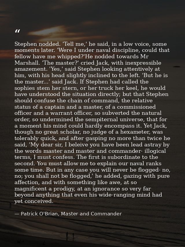 Stephen nodded. 'Tell me,' he said, in a low voice, some moments later. 'Were I under naval discipline, could that fello — Patrick O'Brian, Master and Commander