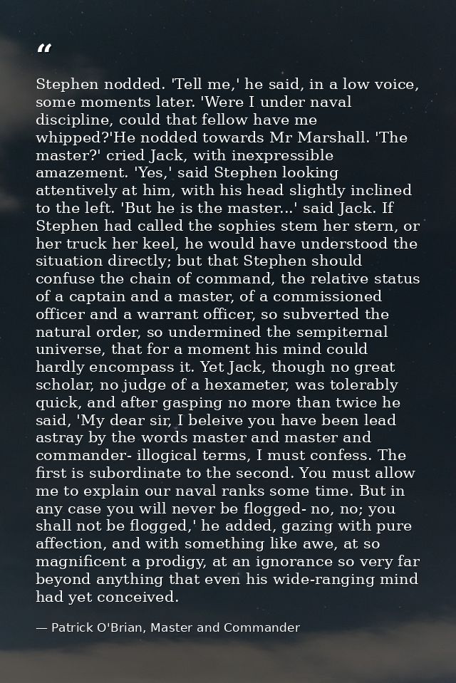 Stephen nodded. 'Tell me,' he said, in a low voice, some moments later. 'Were I under naval discipline, could that fello — Patrick O'Brian, Master and Commander