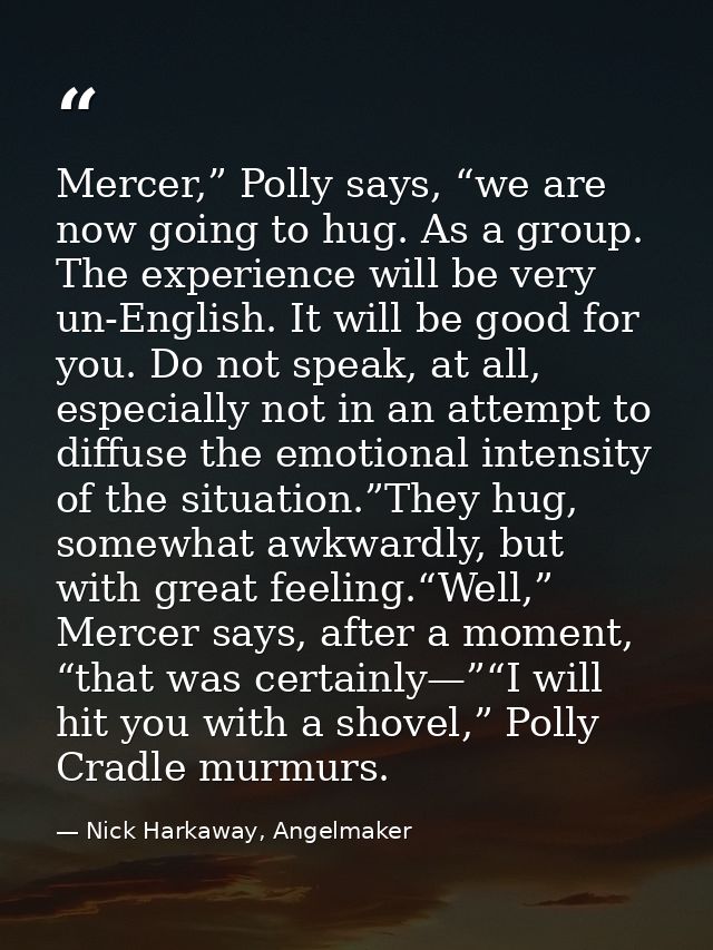 Mercer,” Polly says, “we are now going to hug. As a group. The experience will be very un-English. It will be good for y — Nick Harkaway, Angelmaker
