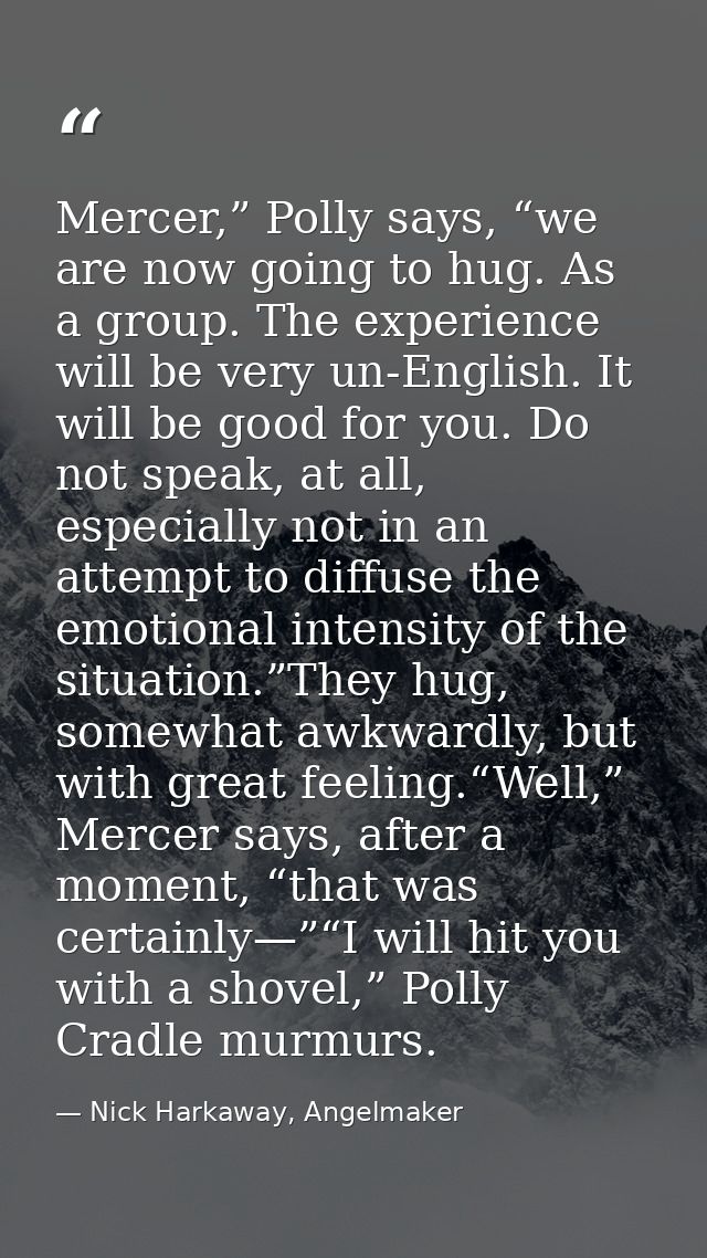 Mercer,” Polly says, “we are now going to hug. As a group. The experience will be very un-English. It will be good for y — Nick Harkaway, Angelmaker