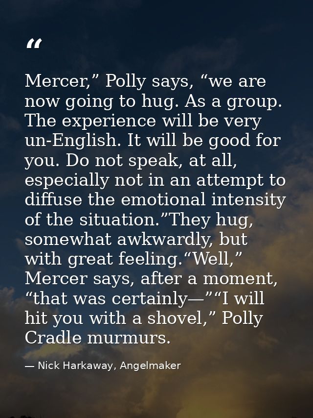 Mercer,” Polly says, “we are now going to hug. As a group. The experience will be very un-English. It will be good for y — Nick Harkaway, Angelmaker