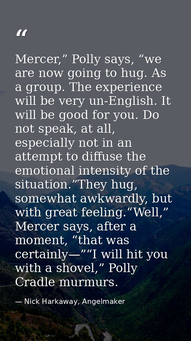 Mercer,” Polly says, “we are now going to hug. As a group. The experience will be very un-English. It will be good for y — Nick Harkaway, Angelmaker