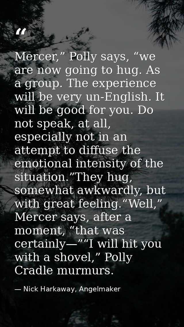 Mercer,” Polly says, “we are now going to hug. As a group. The experience will be very un-English. It will be good for y — Nick Harkaway, Angelmaker