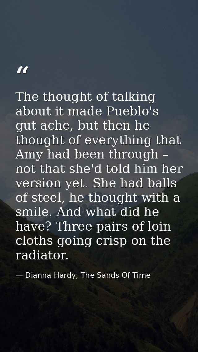 The thought of talking about it made Pueblo's gut ache, but then he thought of everything that Amy had been through – no — Dianna Hardy, The Sands Of Time
