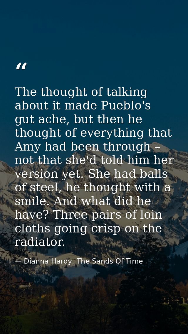 The thought of talking about it made Pueblo's gut ache, but then he thought of everything that Amy had been through – no — Dianna Hardy, The Sands Of Time