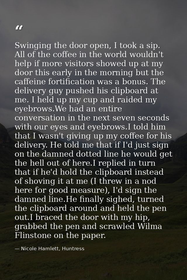 Swinging the door open, I took a sip. All of the coffee in the world wouldn't help if more visitors showed up at my door — Nicole Hamlett, Huntress