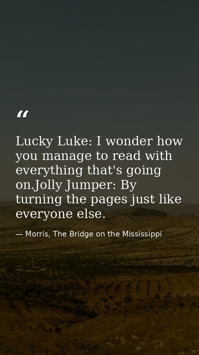 Lucky Luke: I wonder how you manage to read with everything that's going on.Jolly Jumper: By turning the pages just like — Morris, The Bridge on the Mississippi