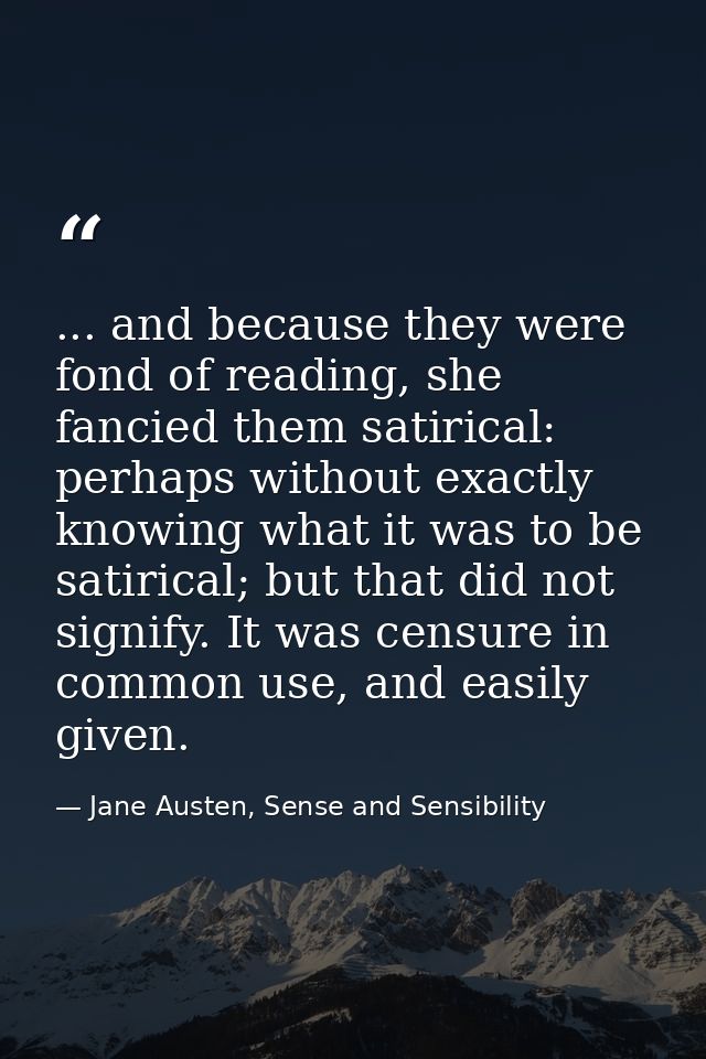 ... and because they were fond of reading, she fancied them satirical: perhaps without exactly knowing what it was to be — Jane Austen, Sense and Sensibility