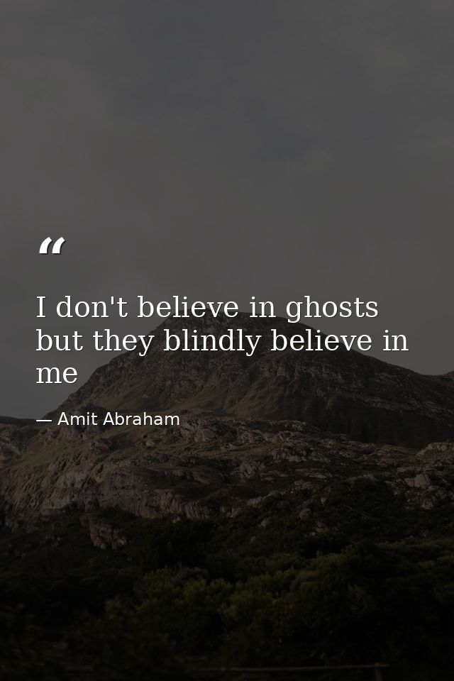 I don't believe in ghosts but they blindly believe in me — Amit Abraham