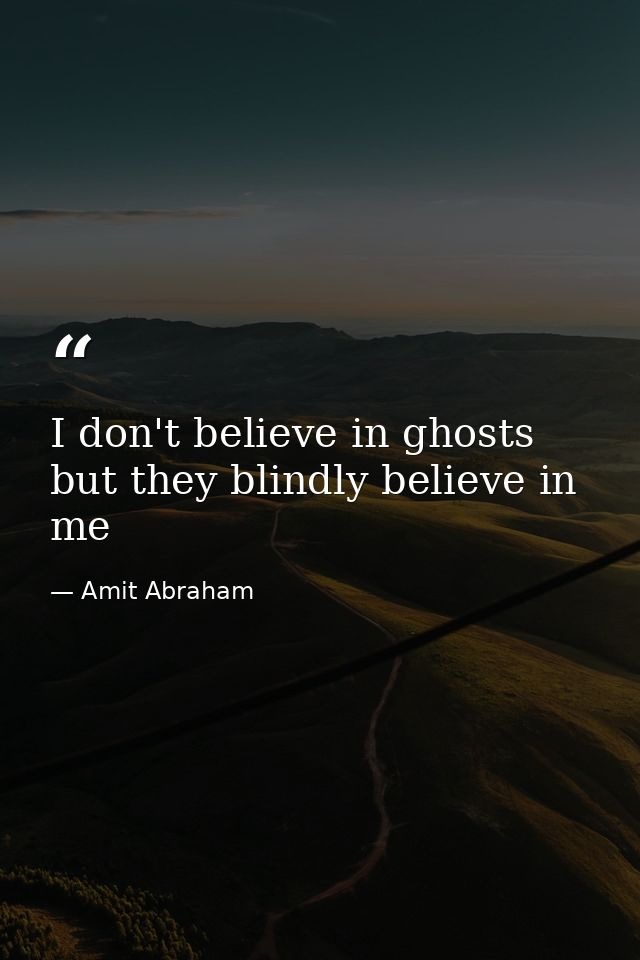 I don't believe in ghosts but they blindly believe in me — Amit Abraham