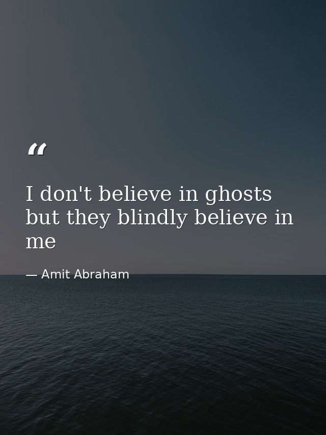 I don't believe in ghosts but they blindly believe in me — Amit Abraham