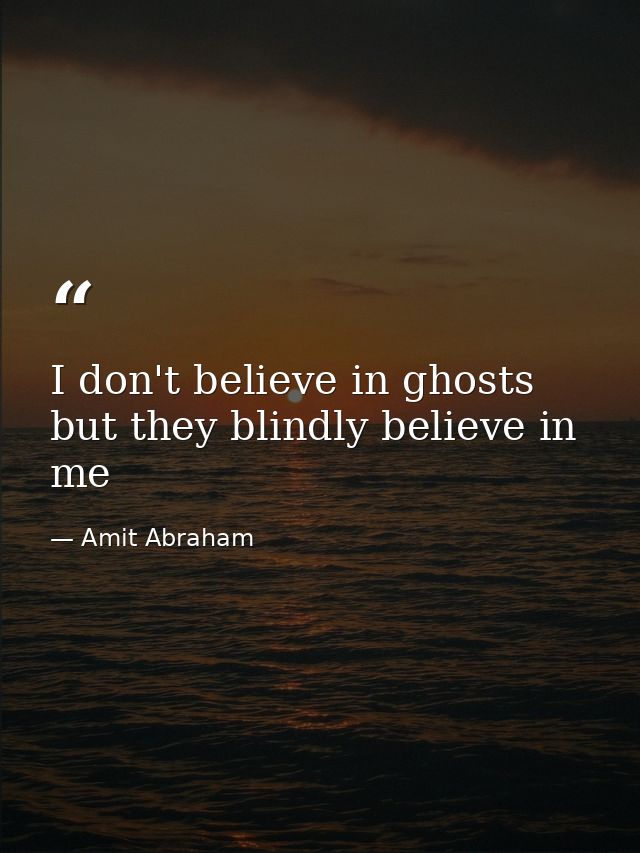 I don't believe in ghosts but they blindly believe in me — Amit Abraham