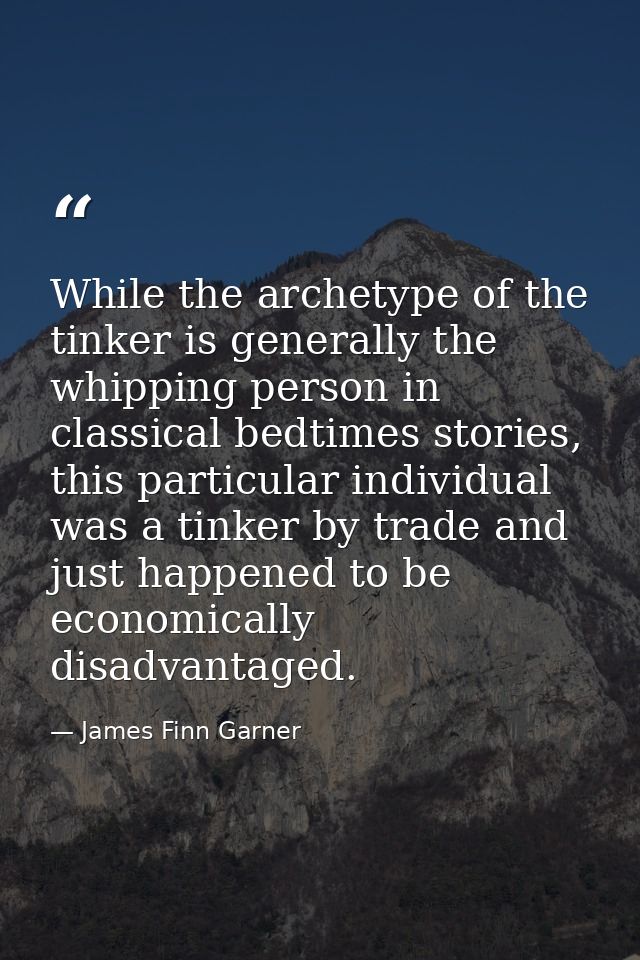 While the archetype of the tinker is generally the whipping person in classical bedtimes stories, this particular indivi — James Finn Garner