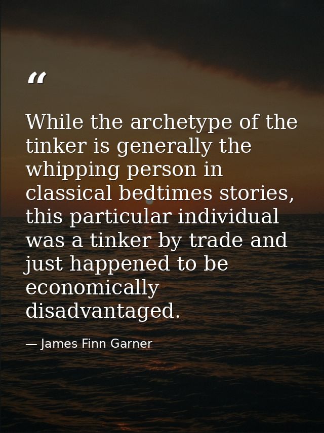 While the archetype of the tinker is generally the whipping person in classical bedtimes stories, this particular indivi — James Finn Garner