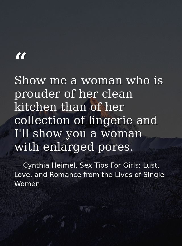 Show me a woman who is prouder of her clean kitchen than of her collection of lingerie and I'll show you a woman with en — Cynthia Heimel, Sex Tips For Girls: Lust, Love, and Romance from the Lives of Single Women