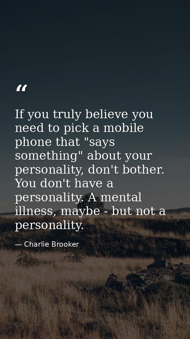 If you truly believe you need to pick a mobile phone that "says something" about your personality, don't bother. You don — Charlie Brooker