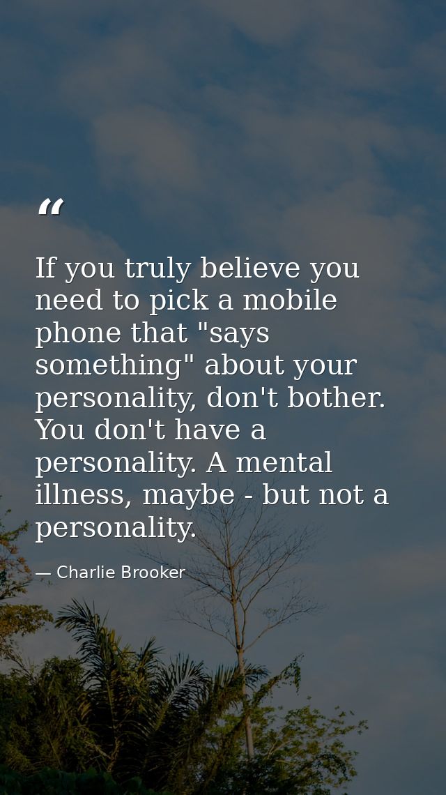 If you truly believe you need to pick a mobile phone that "says something" about your personality, don't bother. You don — Charlie Brooker