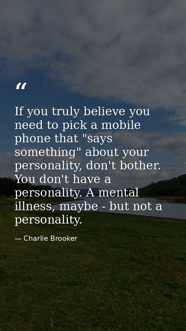 If you truly believe you need to pick a mobile phone that "says something" about your personality, don't bother. You don — Charlie Brooker